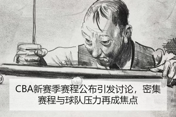 CBA新赛季赛程公布引发讨论，密集赛程与球队压力再成焦点（ayx）